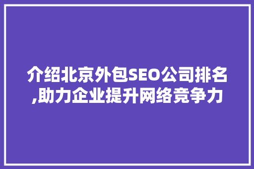 介绍北京外包SEO公司排名,助力企业提升网络竞争力