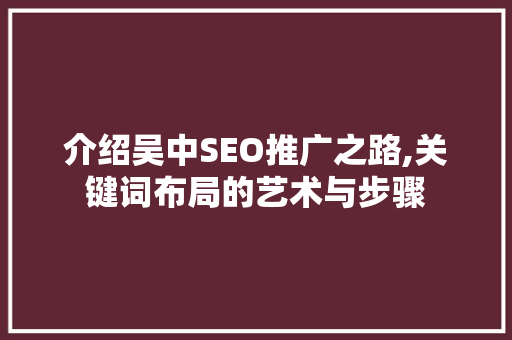 介绍吴中SEO推广之路,关键词布局的艺术与步骤