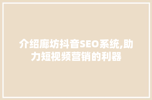 介绍廊坊抖音SEO系统,助力短视频营销的利器 小程序开发