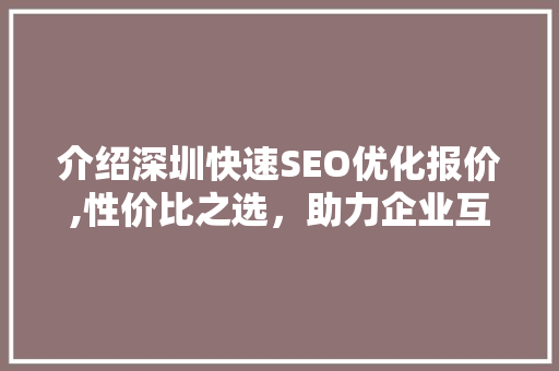 介绍深圳快速SEO优化报价,性价比之选，助力企业互联网腾飞 网站优化
