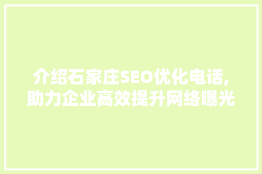 介绍石家庄SEO优化电话,助力企业高效提升网络曝光度