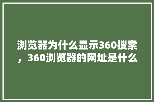 浏览器为什么显示360搜索，360浏览器的网址是什么