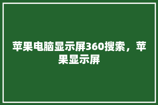 苹果电脑显示屏360搜索，苹果显示屏
