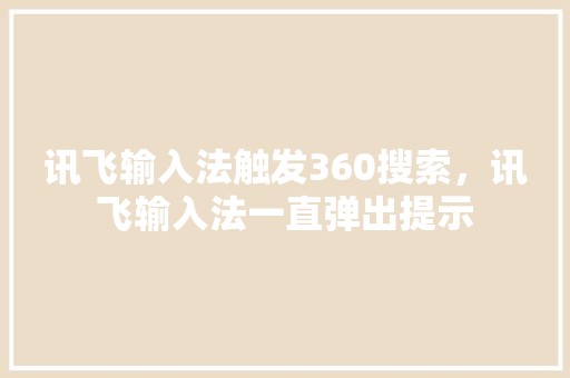 讯飞输入法触发360搜索，讯飞输入法一直弹出提示