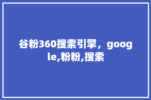 谷粉360搜索引擎，google,粉粉,搜索 百度算法