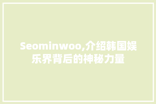 Seominwoo,介绍韩国娱乐界背后的神秘力量