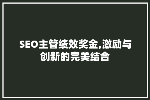 SEO主管绩效奖金,激励与创新的完美结合 英文谷歌算法