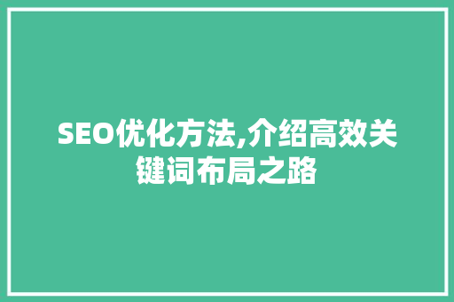 SEO优化方法,介绍高效关键词布局之路