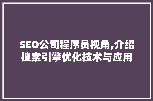 SEO公司程序员视角,介绍搜索引擎优化技术与应用 AI技术学习