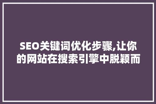 SEO关键词优化步骤,让你的网站在搜索引擎中脱颖而出 网站优化