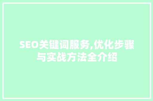 SEO关键词服务,优化步骤与实战方法全介绍 seo技术