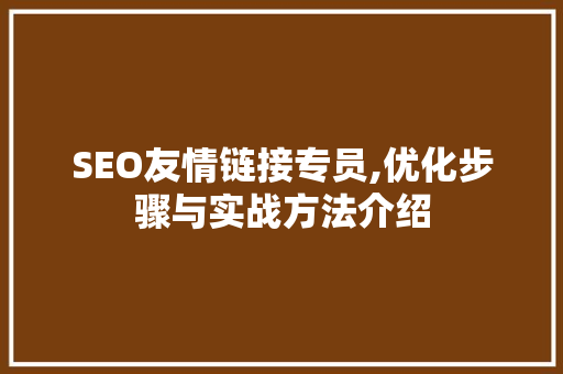 SEO友情链接专员,优化步骤与实战方法介绍 英文谷歌算法