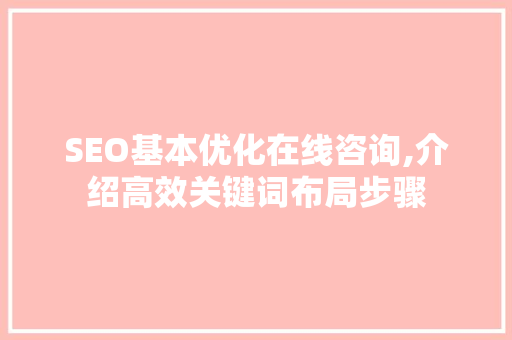 SEO基本优化在线咨询,介绍高效关键词布局步骤 网站开发