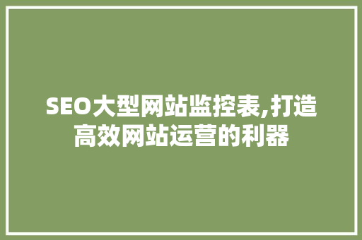 SEO大型网站监控表,打造高效网站运营的利器