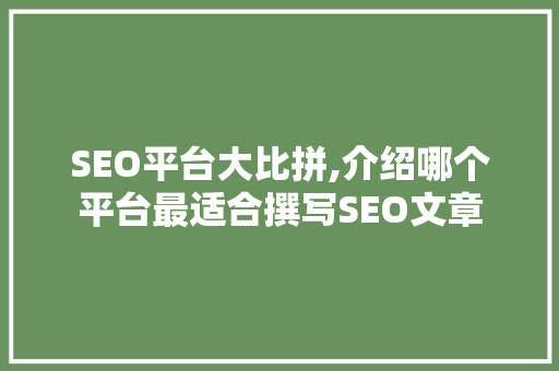 SEO平台大比拼,介绍哪个平台最适合撰写SEO文章