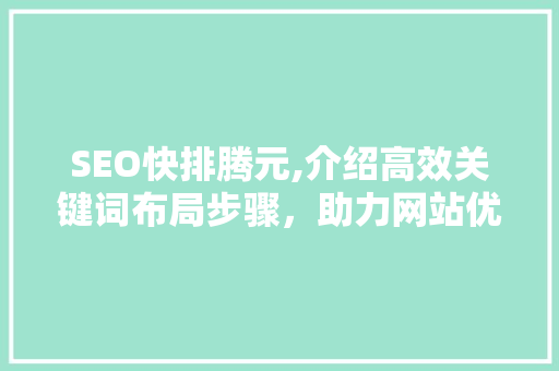 SEO快排腾元,介绍高效关键词布局步骤，助力网站优化 英文谷歌算法