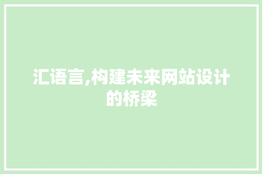 汇语言,构建未来网站设计的桥梁 汇语言,构建未来网站设计的桥梁 360搜优化