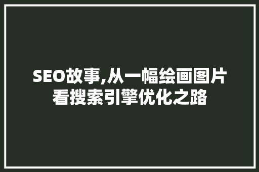 SEO故事,从一幅绘画图片看搜索引擎优化之路