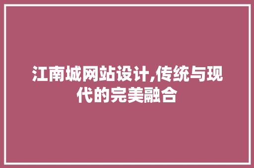 江南城网站设计,传统与现代的完美融合