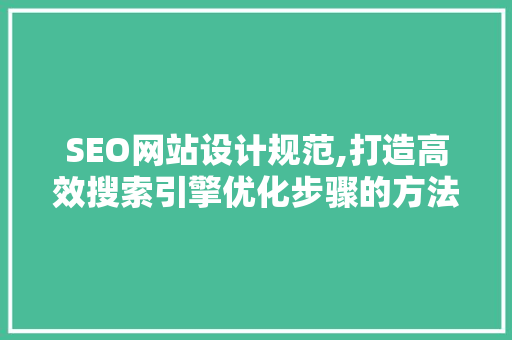 SEO网站设计规范,打造高效搜索引擎优化步骤的方法