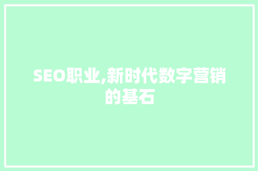 SEO职业,新时代数字营销的基石 360搜优化