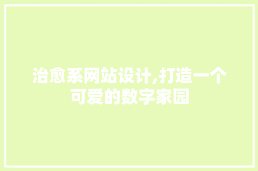 治愈系网站设计,打造一个可爱的数字家园 治愈系网站设计,打造一个可爱的数字家园 360搜优化