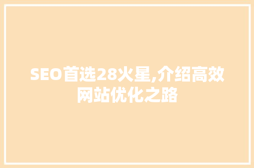 SEO首选28火星,介绍高效网站优化之路