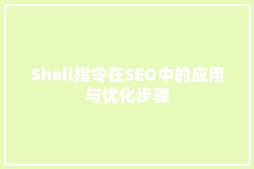 Shell指令在SEO中的应用与优化步骤