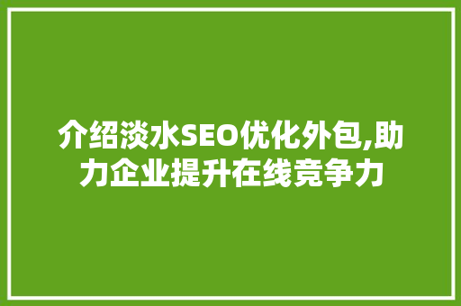介绍淡水SEO优化外包,助力企业提升在线竞争力