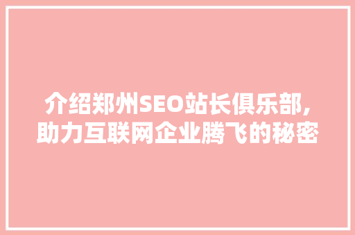介绍郑州SEO站长俱乐部,助力互联网企业腾飞的秘密基地 网站优化