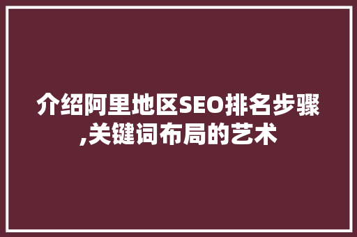 介绍阿里地区SEO排名步骤,关键词布局的艺术
