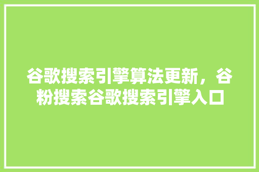 谷歌搜索引擎算法更新，谷粉搜索谷歌搜索引擎入口 AI技术学习