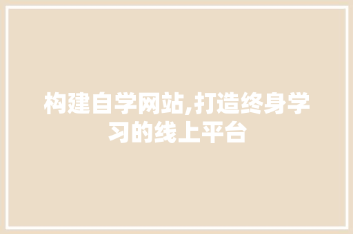 构建自学网站,打造终身学习的线上平台