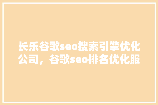 长乐谷歌seo搜索引擎优化公司，谷歌seo排名优化服务
