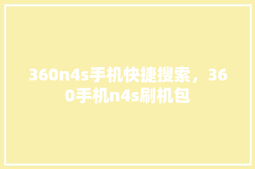 360n4s手机快捷搜索，360手机n4s刷机包 头条优化