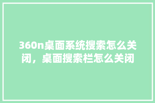 360n桌面系统搜索怎么关闭，桌面搜索栏怎么关闭 seo技术