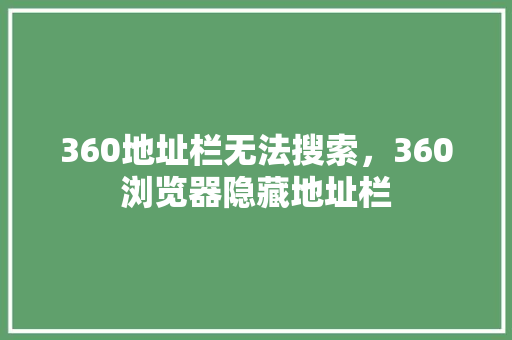 360地址栏无法搜索，360浏览器隐藏地址栏