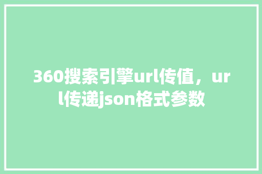 360搜索引擎url传值，url传递json格式参数