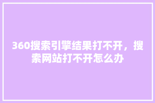 360搜索引擎结果打不开，搜索网站打不开怎么办