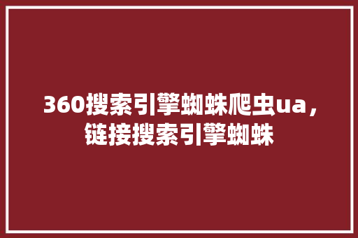 360搜索引擎蜘蛛爬虫ua，链接搜索引擎蜘蛛