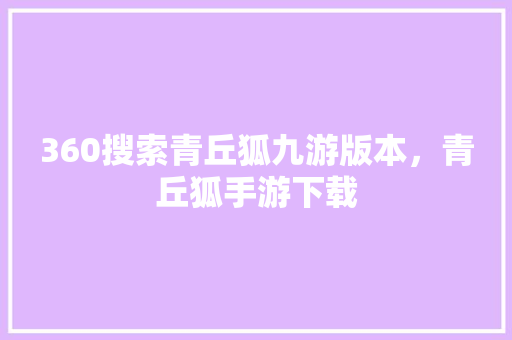 360搜索青丘狐九游版本，青丘狐手游下载