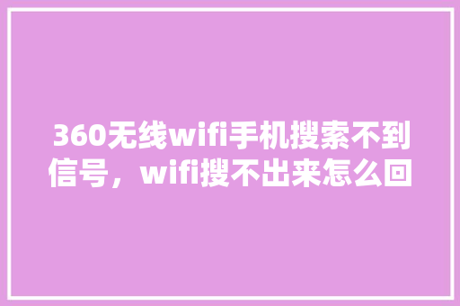 360无线wifi手机搜索不到信号，wifi搜不出来怎么回事