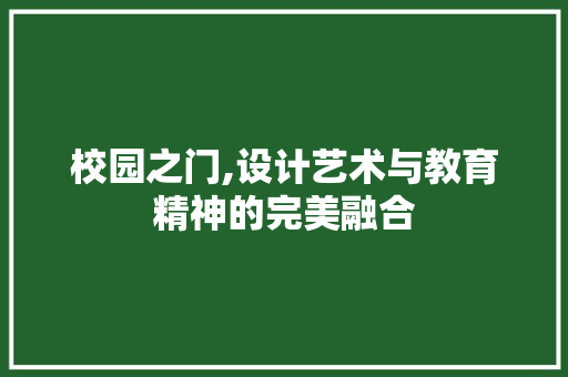 校园之门,设计艺术与教育精神的完美融合 校园之门,设计艺术与教育精神的完美融合 360搜优化