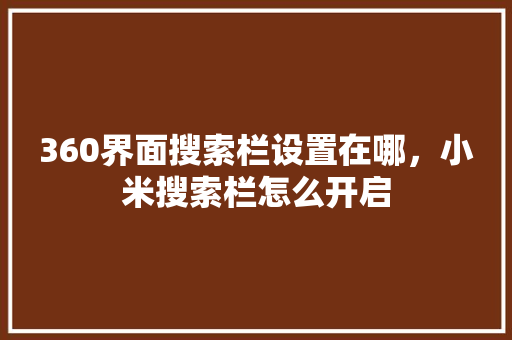 360界面搜索栏设置在哪，小米搜索栏怎么开启 百度算法