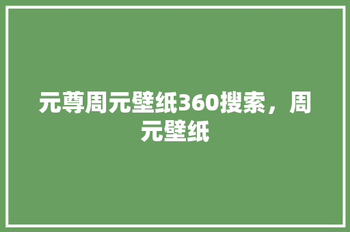 元尊周元壁纸360搜索，周元壁纸