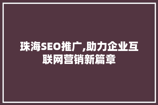 珠海SEO推广,助力企业互联网营销新篇章