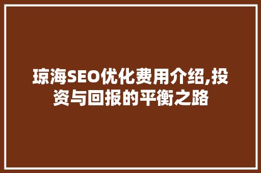 琼海SEO优化费用介绍,投资与回报的平衡之路