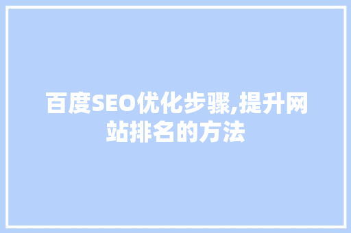 百度SEO优化步骤,提升网站排名的方法
