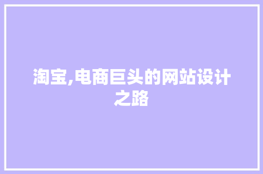 淘宝,电商巨头的网站设计之路 淘宝,电商巨头的网站设计之路 百度算法