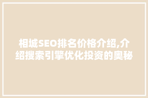 相城SEO排名价格介绍,介绍搜索引擎优化投资的奥秘 360搜优化